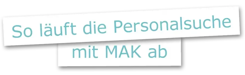 So läuft Personalsuche mit MAK ab